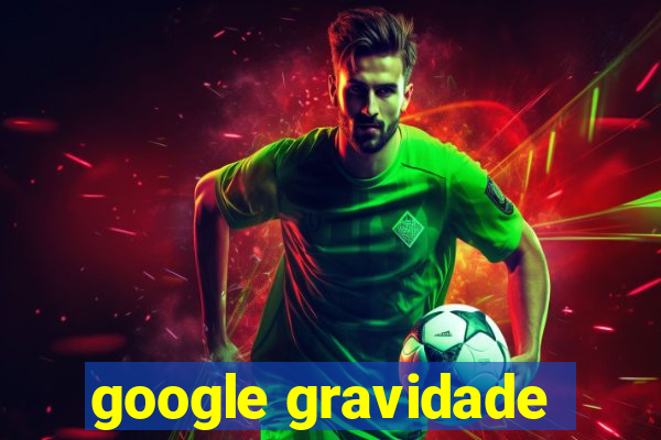 google gravidade